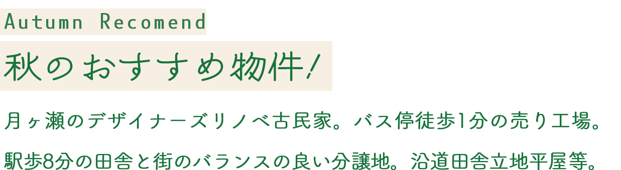 Autumn Recomend 秋のおすすめ物件！月ヶ瀬のデザイナーズリノベ古民家。バス停徒歩1分の売り工場。
駅歩8分の田舎と街のバランスの良い分譲地。沿道田舎立地平屋等。